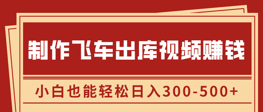 制作飞车出库视频赚钱，玩信息差一单赚50-80，小白也能轻松日入300-500+-副业网创