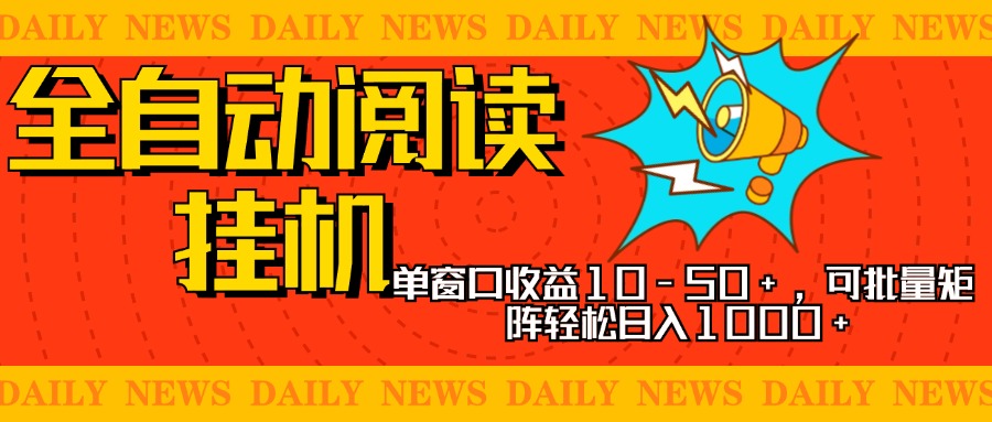全自动阅读挂机，单窗口10-50+，可批量矩阵轻松日入1000+，新手小白秒上手-副业网创