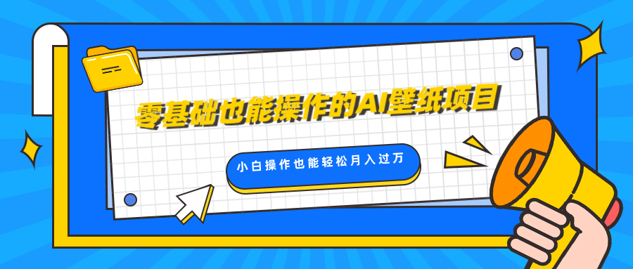 零基础也能操作的AI壁纸项目，轻松复制爆款，0基础小白操作也能轻松月入过万-副业网创