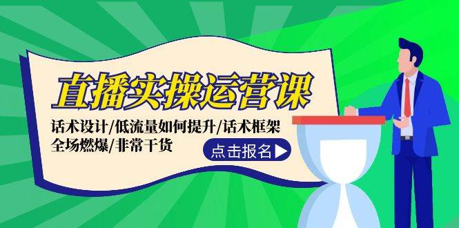 直播实操运营课：话术设计/低流量如何提升/话术框架/全场燃爆/非常干货-副业网创