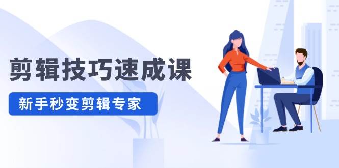 剪辑技巧速成课，高清拍摄+调色 转扇子，建筑-抠图精通，新手秒变剪辑专家-副业网创