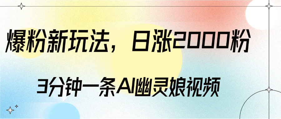 爆粉新玩法，3分钟一条AI幽灵娘视频，日涨2000粉丝，多种变现方式-副业网创