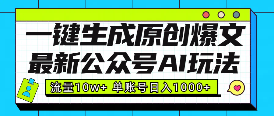 最新公众号AI玩法！一键生成原创爆文，流量10w+，单账号日入1000+-副业网创