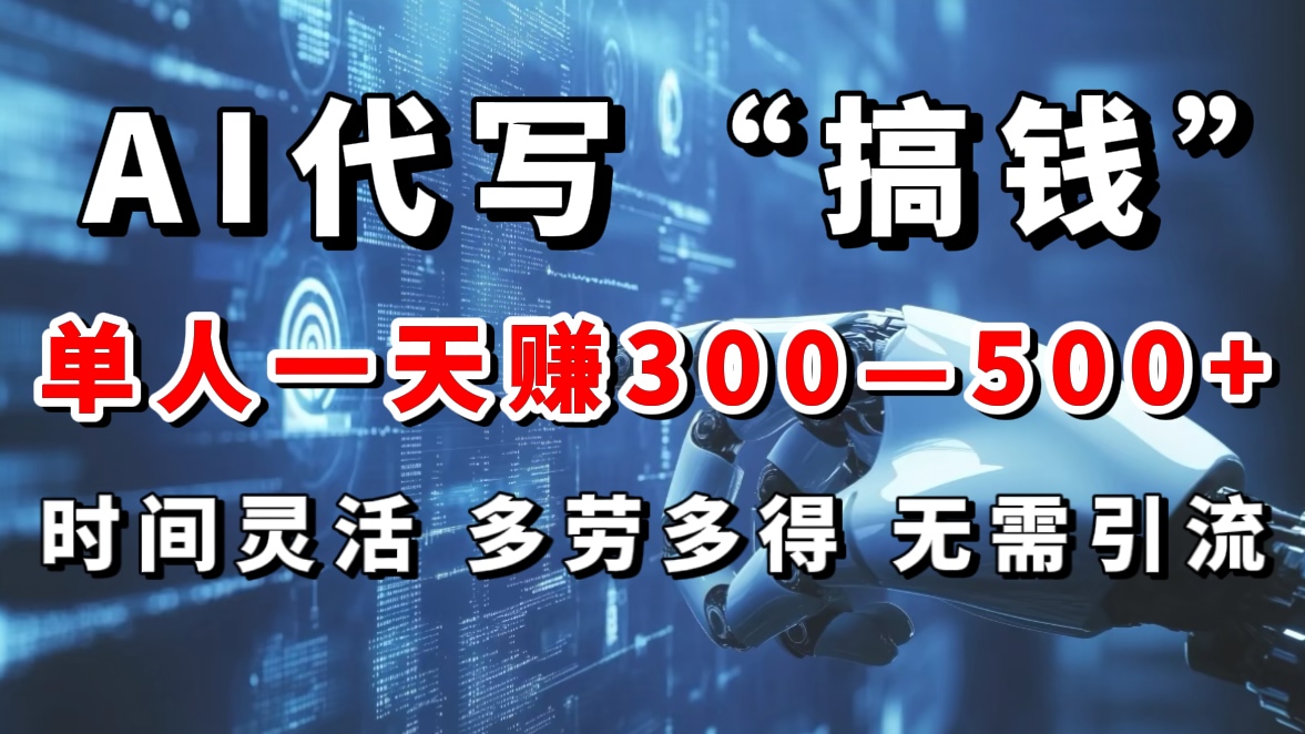 AI代写“搞钱”每天2-3小时，无需引流，轻松日入300-500＋-副业网创
