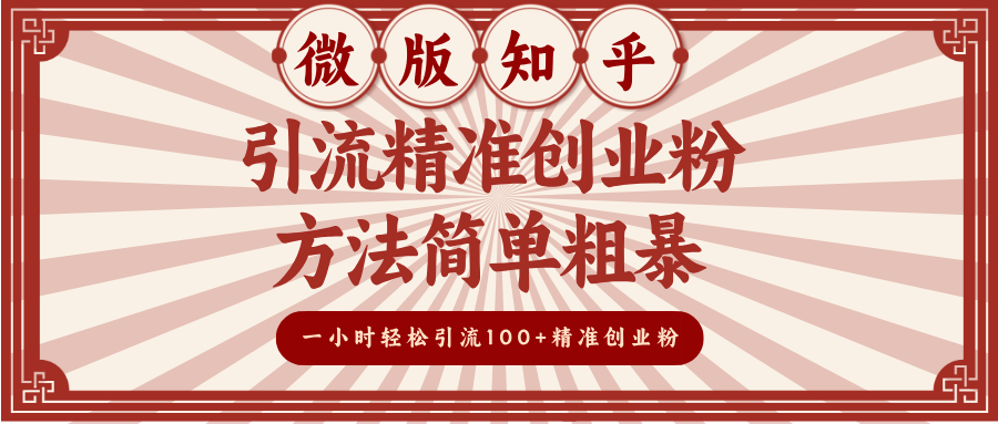 微版知乎引流精准创业粉，方法简单粗暴，一小时轻松引流100+精准创业粉-副业网创