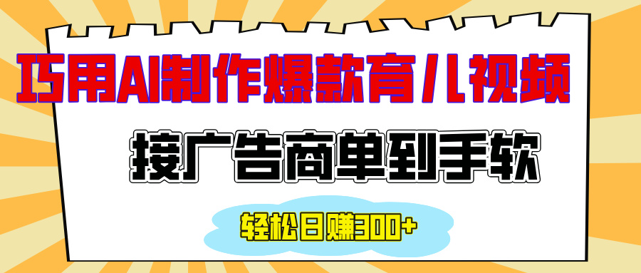 用AI制作情感育儿爆款视频，接广告商单到手软，日入300+-副业网创