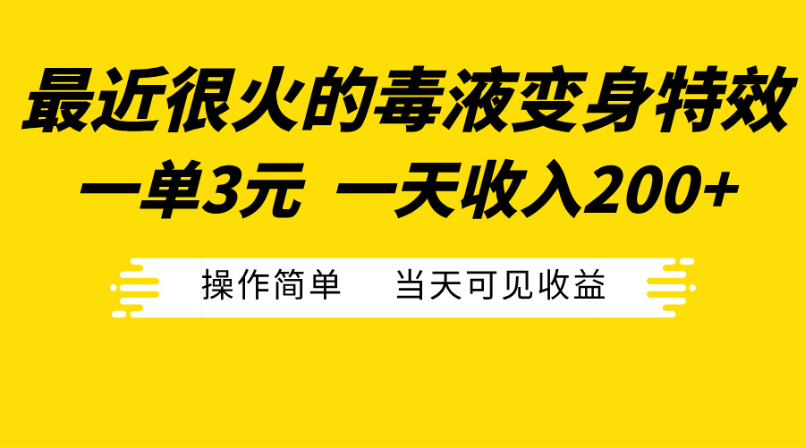 最近很火的毒液变身特效，一单3元一天收入200+，操作简单当天可见收益-副业网创