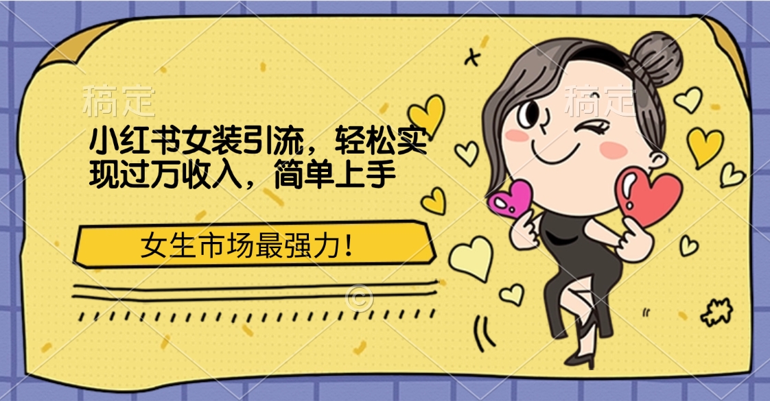 小红书女装引流，女生市场最强力！轻松实现过万收入，简单上手-副业网创