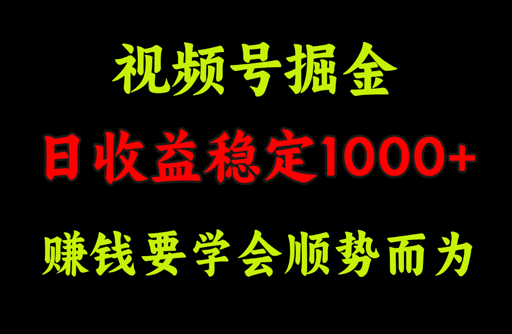 视频号掘金，单日收益稳定在1000+-副业网创