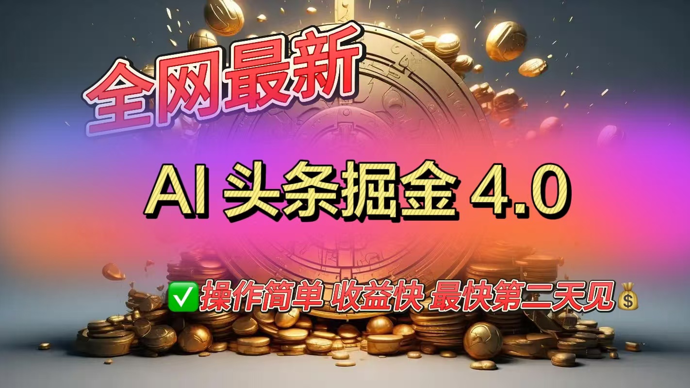 全网最新AI头条掘金4.0版，操作简单收益快-副业网创
