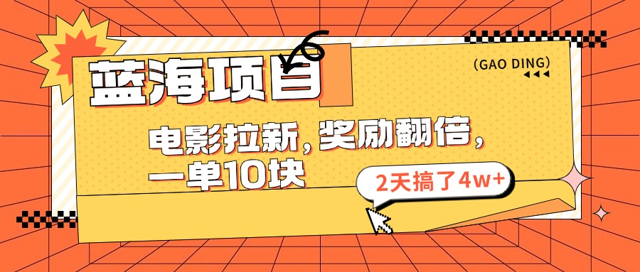 蓝海项目，电影拉新，暑期赏金翻倍，一单10元，2天搞了4w+-副业网创