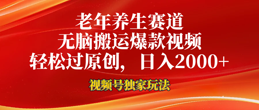 老年养生赛道，视频号最新玩法，无脑一键搬运爆款视频，轻松过原创，日入2000+-副业网创