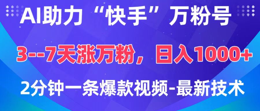AI助力“快手”万粉号，3-7天涨万粉，轻松变现，日入1000+，2分钟一条爆款视频，最新技术-副业网创