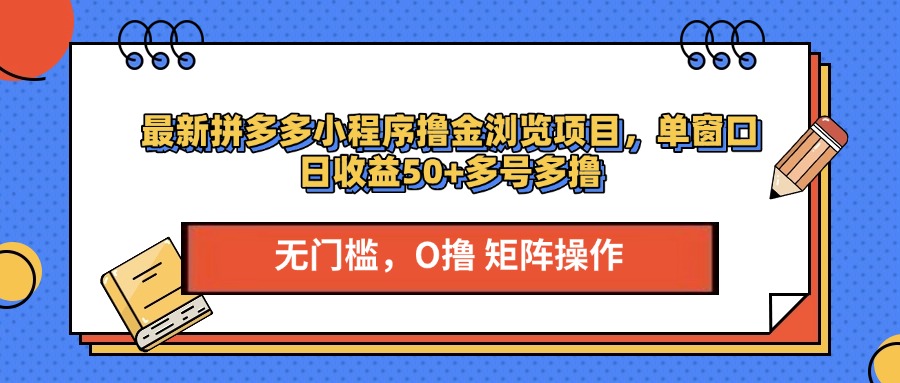 最新拼多多小程序撸金浏览项目，单窗口日收益50+多号多撸-副业网创