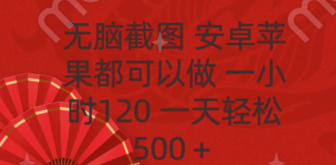 无脑截图，安卓苹果都可以做，一小时120，一天轻松500+-副业网创