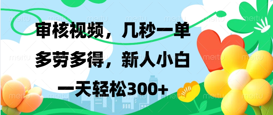 审核视频，几秒一单，多劳多得，新人小白一天轻松300+-副业网创
