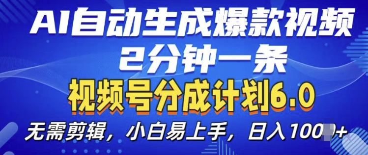 视频分成计划6.0，AI自动生成爆款视频，2分钟一条，小白易上手【揭秘】-副业网创