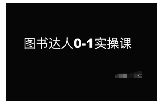 图书达人0-1实操课，带你从0起步，实现从新手到图书达人的蜕变-副业网创