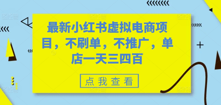 最新小红书虚拟电商项目，不刷单，不推广，单店一天三四百-副业网创