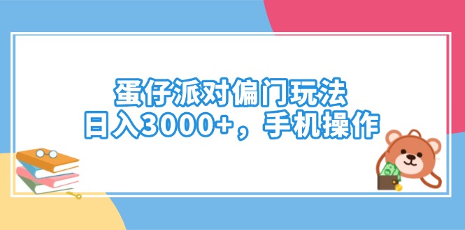 蛋仔派对偏门玩法，日入3000+，手机操作-副业网创