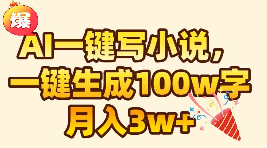 AI一键生成原创小说，可一键生成100W字，月入3W+-副业网创